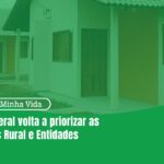 Minha Casa, Minha Vida: Governo Federal volta a priorizar as modalidades Rural e Entidades